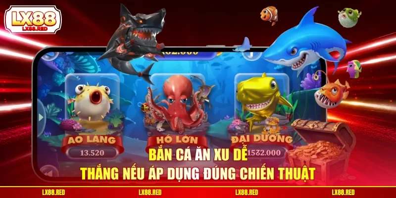 Bắn cá ăn xu dễ thắng nếu áp dụng đúng chiến thuật