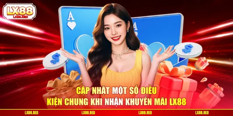 Cập nhật một số điều kiện chung khi nhận khuyến mãi LX88