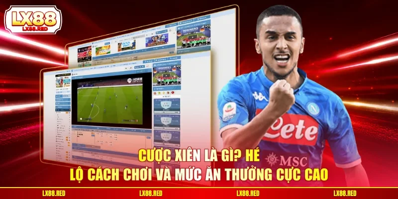 Cược Xiên Là Gì? Hé Lộ Cách Chơi Và Mức Ăn Thưởng Cực Cao