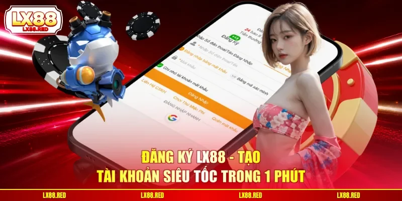 Đăng Ký LX88 - Tạo Tài Khoản Siêu Tốc Trong 1 Phút