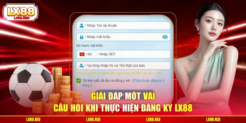 Giải đáp một vài câu hỏi khi thực hiện đăng ký LX88