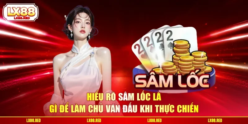 Hiểu rõ sâm lốc là gì để làm chủ ván đấu khi thực chiến