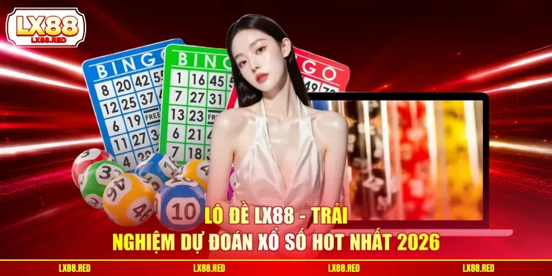 Lô Đề LX88 | Trải Nghiệm Dự Đoán Xổ Số Hot Nhất 2026