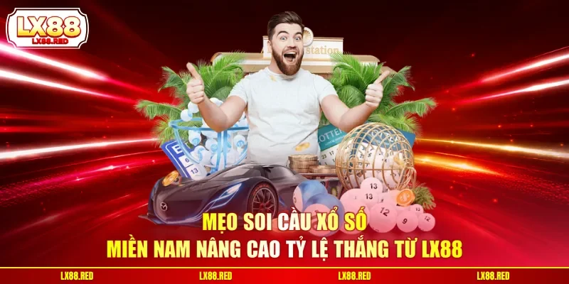 Mẹo soi cầu xổ số miền Nam nâng cao tỷ lệ thắng từ LX88