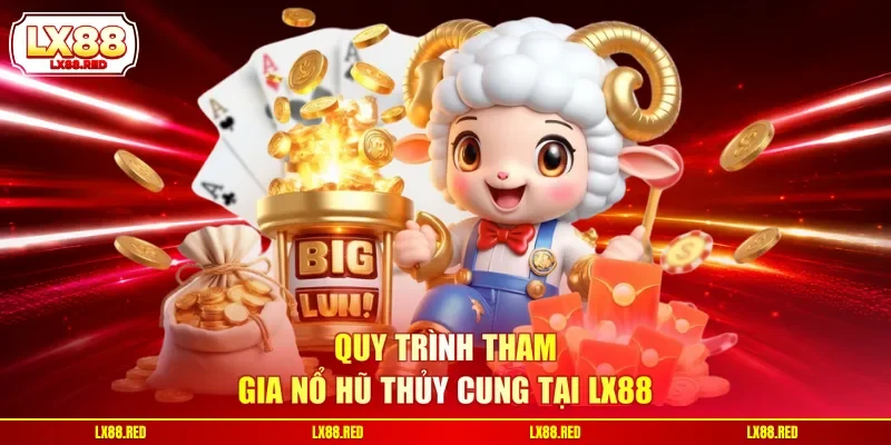 Quy trình tham gia nổ hũ Thủy Cung tại LX88