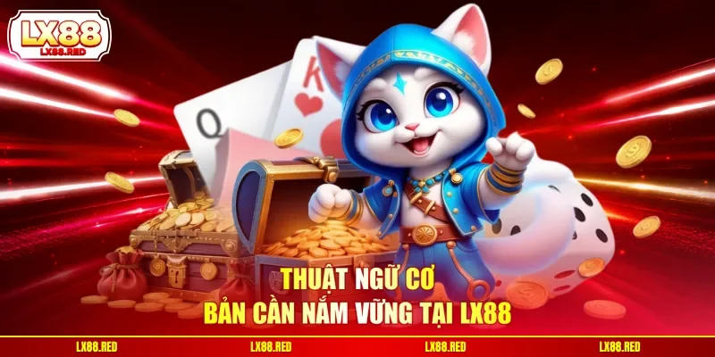 Thuật ngữ cơ bản cần nắm vững tại LX88
