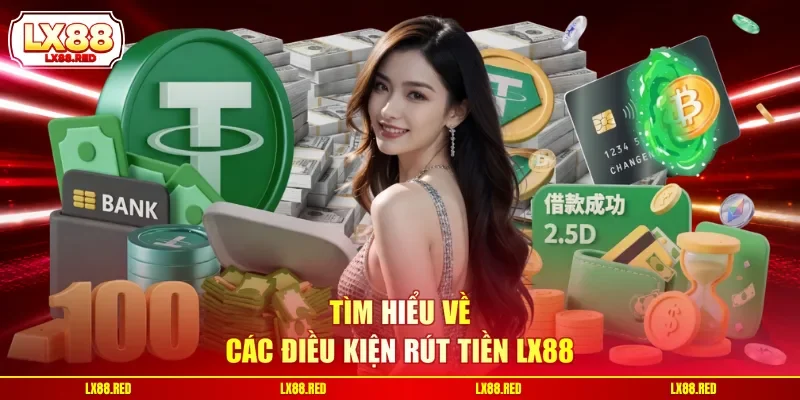 Tìm hiểu về các điều kiện rút tiền LX88