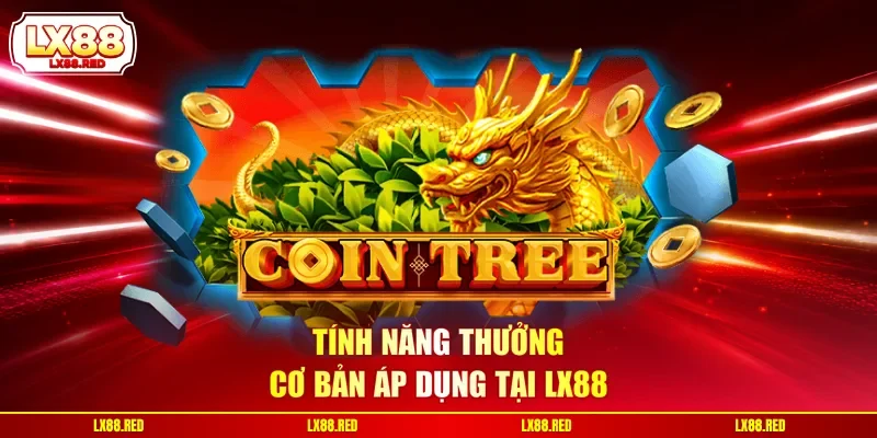 Tính năng thưởng cơ bản áp dụng tại LX88